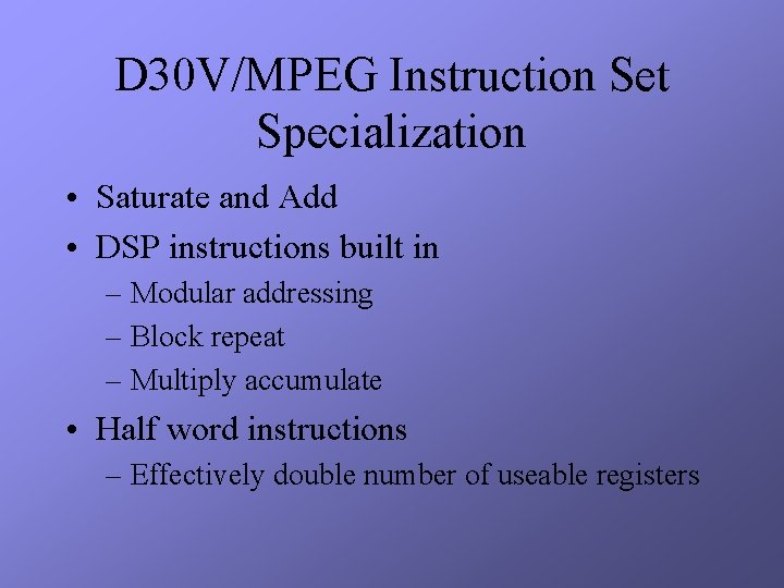 D 30 V/MPEG Instruction Set Specialization • Saturate and Add • DSP instructions built