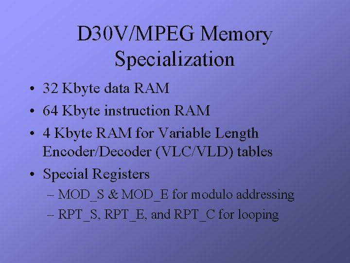 D 30 V/MPEG Memory Specialization • 32 Kbyte data RAM • 64 Kbyte instruction