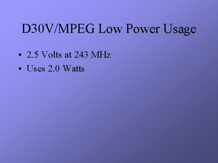 D 30 V/MPEG Low Power Usage • 2. 5 Volts at 243 MHz •