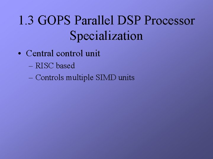 1. 3 GOPS Parallel DSP Processor Specialization • Central control unit – RISC based