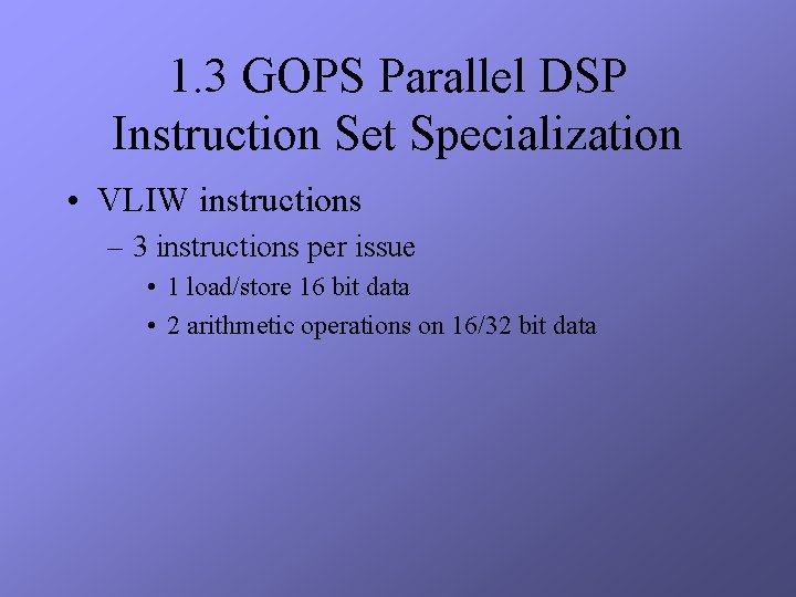 1. 3 GOPS Parallel DSP Instruction Set Specialization • VLIW instructions – 3 instructions