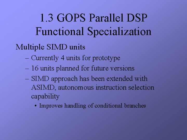 1. 3 GOPS Parallel DSP Functional Specialization Multiple SIMD units – Currently 4 units