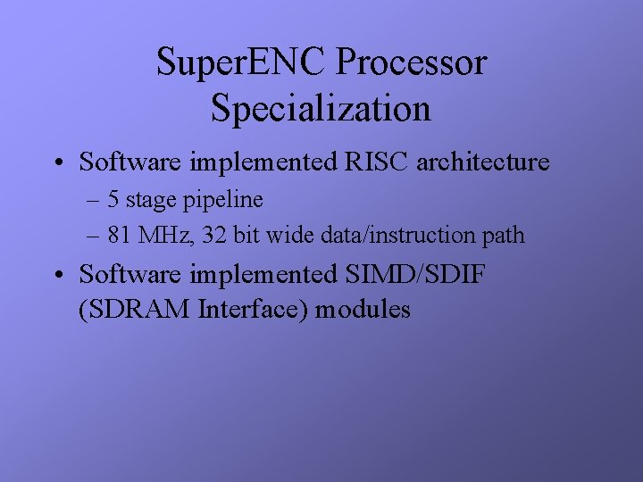 Super. ENC Processor Specialization • Software implemented RISC architecture – 5 stage pipeline –