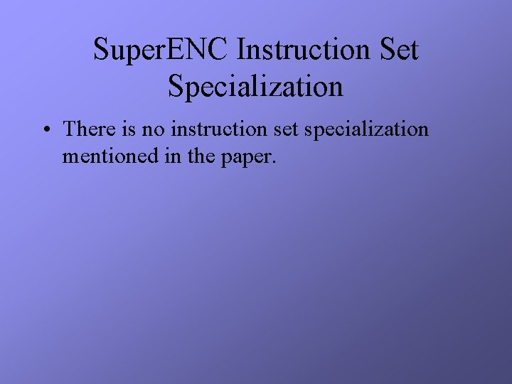 Super. ENC Instruction Set Specialization • There is no instruction set specialization mentioned in