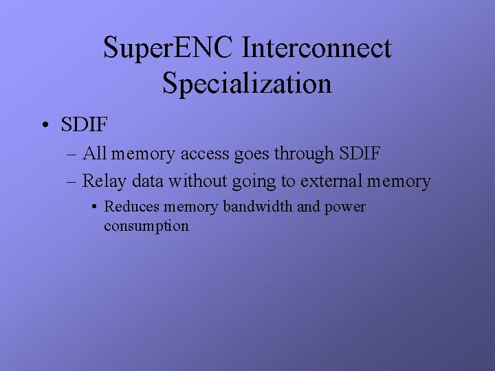 Super. ENC Interconnect Specialization • SDIF – All memory access goes through SDIF –