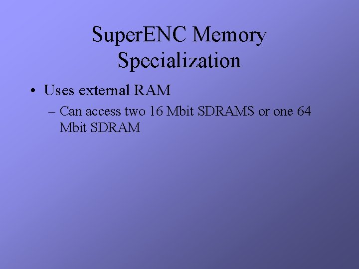 Super. ENC Memory Specialization • Uses external RAM – Can access two 16 Mbit