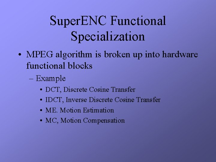 Super. ENC Functional Specialization • MPEG algorithm is broken up into hardware functional blocks