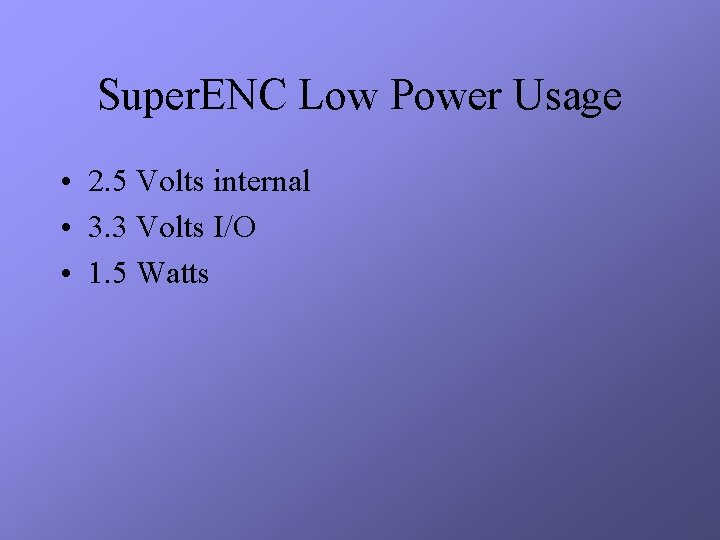 Super. ENC Low Power Usage • 2. 5 Volts internal • 3. 3 Volts