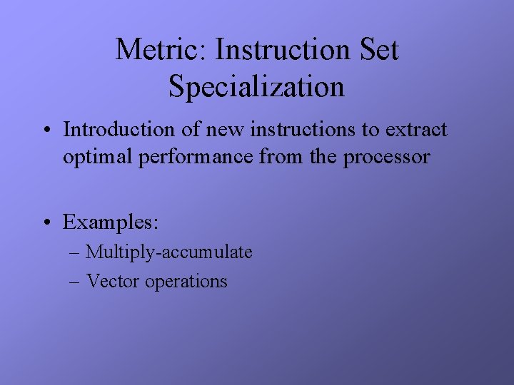Metric: Instruction Set Specialization • Introduction of new instructions to extract optimal performance from