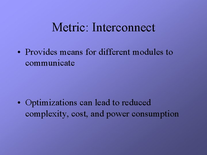 Metric: Interconnect • Provides means for different modules to communicate • Optimizations can lead