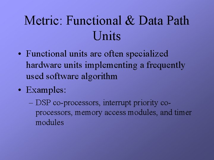 Metric: Functional & Data Path Units • Functional units are often specialized hardware units