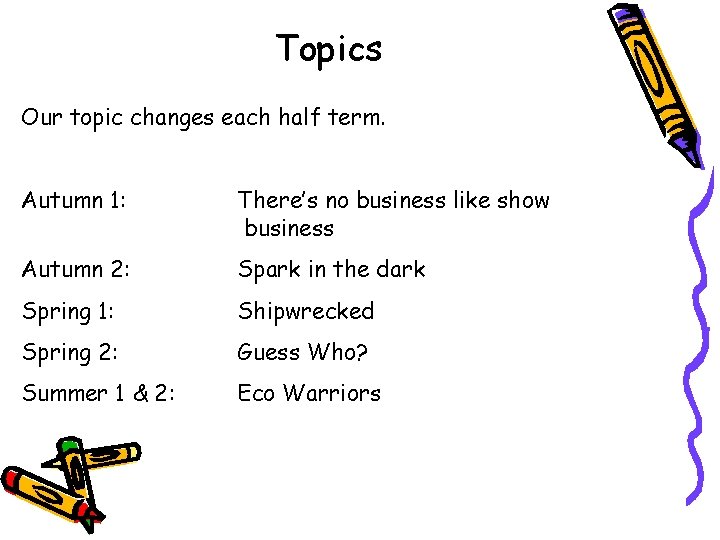 Topics Our topic changes each half term. Autumn 1: There’s no business like show