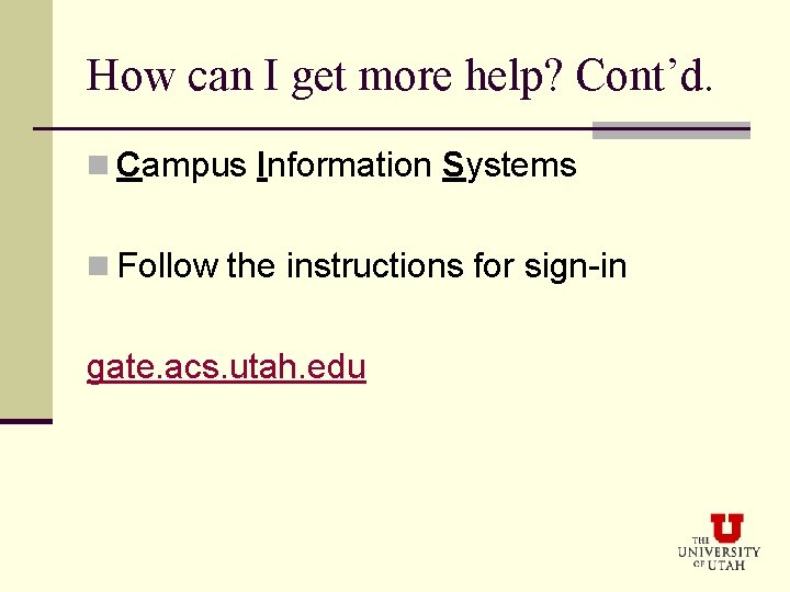 How can I get more help? Cont’d. n Campus Information Systems n Follow the