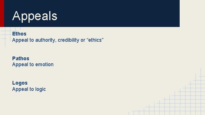 Appeals Ethos Appeal to authority, credibility or “ethics” Pathos Appeal to emotion Logos Appeal
