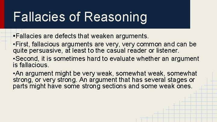 Fallacies of Reasoning • Fallacies are defects that weaken arguments. • First, fallacious arguments
