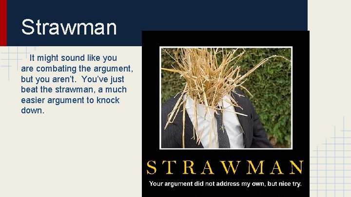 Strawman It might sound like you are combating the argument, but you aren’t. You’ve