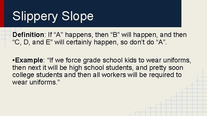 Slippery Slope Definition: If “A” happens, then “B” will happen, and then “C, D,
