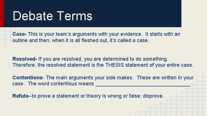 Debate Terms Case- This is your team’s arguments with your evidence. It starts with