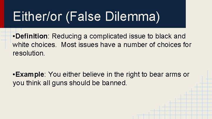 Either/or (False Dilemma) • Definition: Reducing a complicated issue to black and white choices.