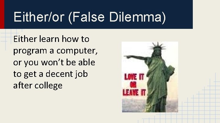 Either/or (False Dilemma) Either learn how to program a computer, or you won’t be