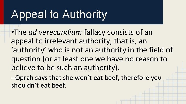 Appeal to Authority • The ad verecundiam fallacy consists of an appeal to irrelevant
