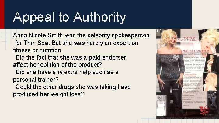 Appeal to Authority Anna Nicole Smith was the celebrity spokesperson for Trim Spa. But