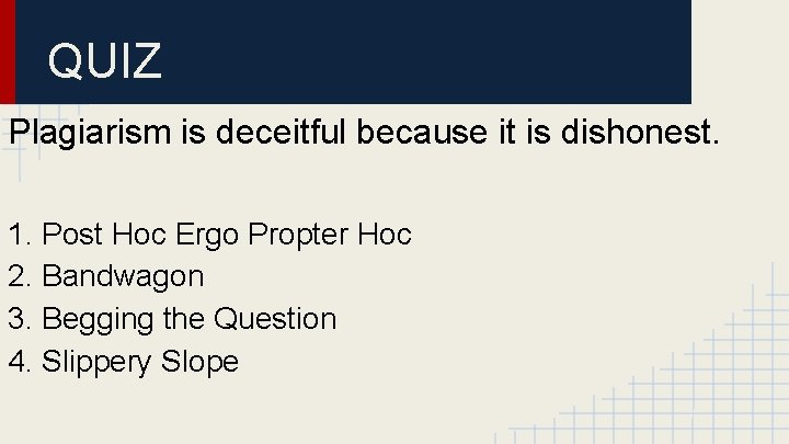 QUIZ Plagiarism is deceitful because it is dishonest. 1. Post Hoc Ergo Propter Hoc