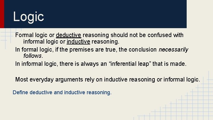 Logic Formal logic or deductive reasoning should not be confused with informal logic or