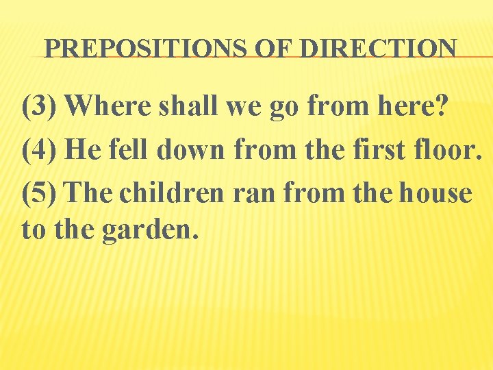 PREPOSITIONS OF DIRECTION (3) Where shall we go from here? (4) He fell down
