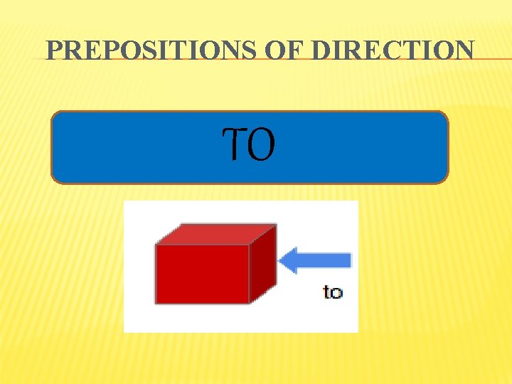 PREPOSITIONS OF DIRECTION TO TO 