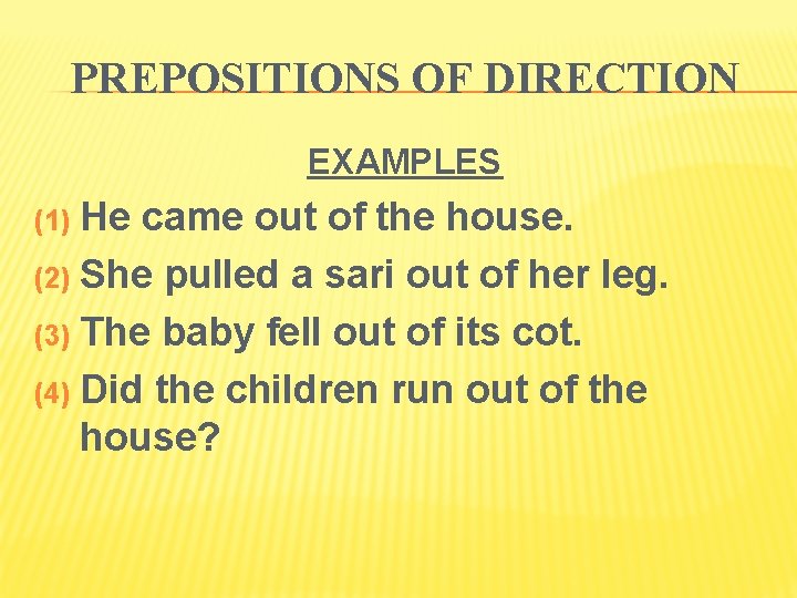 PREPOSITIONS OF DIRECTION EXAMPLES He came out of the house. (2) She pulled a
