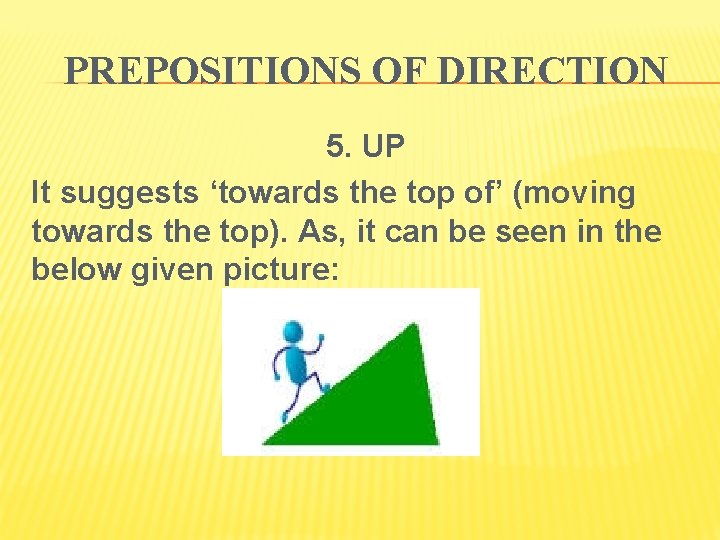 PREPOSITIONS OF DIRECTION 5. UP It suggests ‘towards the top of’ (moving towards the