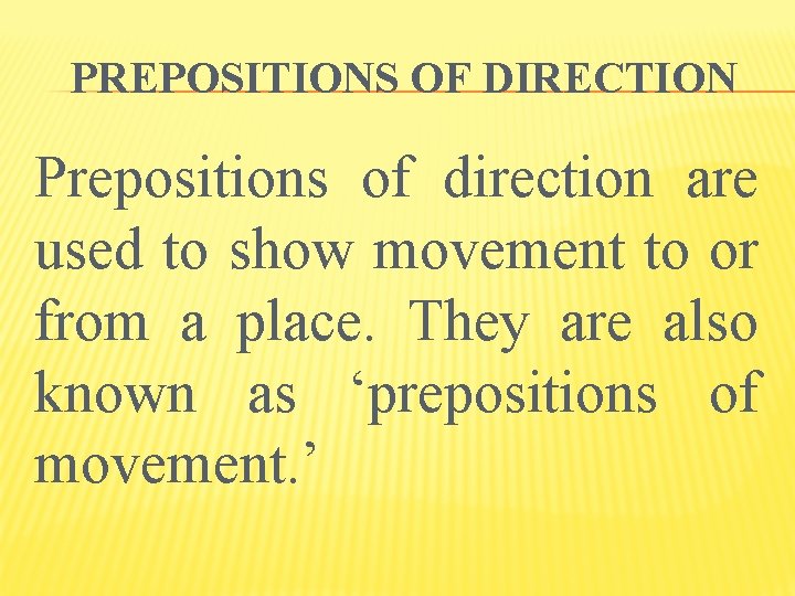 PREPOSITIONS OF DIRECTION Prepositions of direction are used to show movement to or from