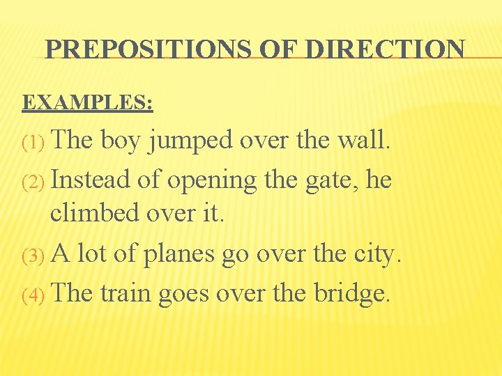PREPOSITIONS OF DIRECTION EXAMPLES: (1) The boy jumped over the wall. (2) Instead of