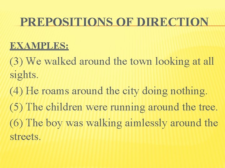 PREPOSITIONS OF DIRECTION EXAMPLES: (3) We walked around the town looking at all sights.