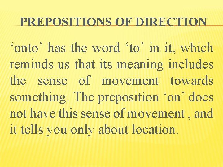 PREPOSITIONS OF DIRECTION ‘onto’ has the word ‘to’ in it, which reminds us that