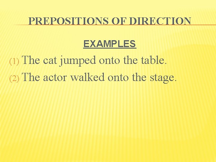 PREPOSITIONS OF DIRECTION EXAMPLES (1) The cat jumped onto the table. (2) The actor
