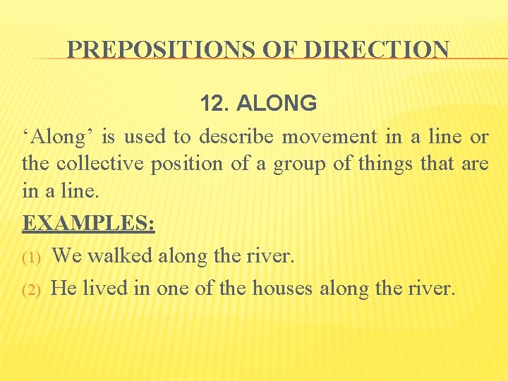PREPOSITIONS OF DIRECTION 12. ALONG ‘Along’ is used to describe movement in a line
