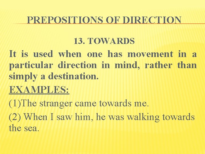 PREPOSITIONS OF DIRECTION 13. TOWARDS It is used when one has movement in a
