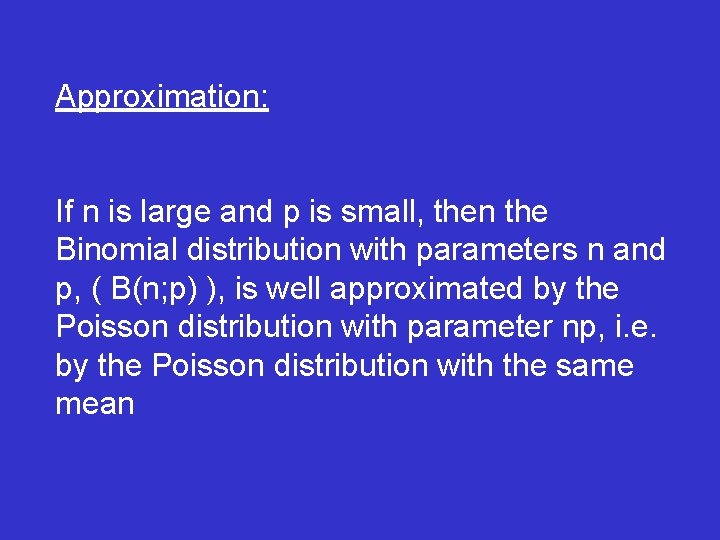 Approximation: If n is large and p is small, then the Binomial distribution with