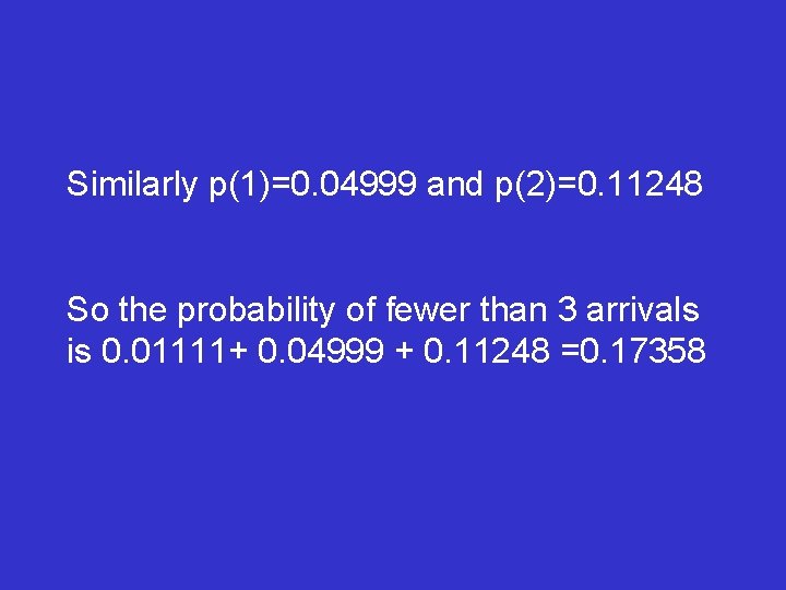 Similarly p(1)=0. 04999 and p(2)=0. 11248 So the probability of fewer than 3 arrivals