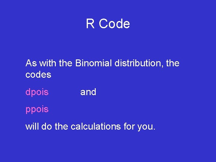 R Code As with the Binomial distribution, the codes dpois and ppois will do