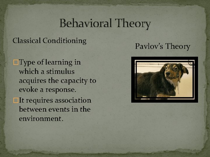 Behavioral Theory Classical Conditioning �Type of learning in which a stimulus acquires the capacity