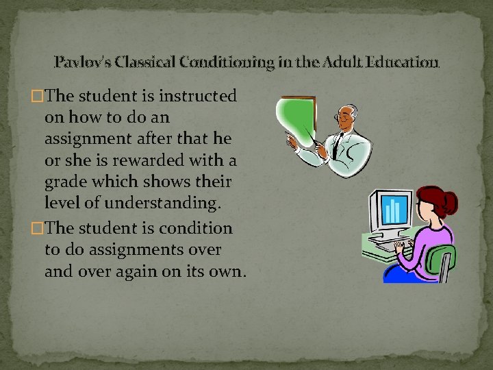 Pavlov's Classical Conditioning in the Adult Education �The student is instructed on how to