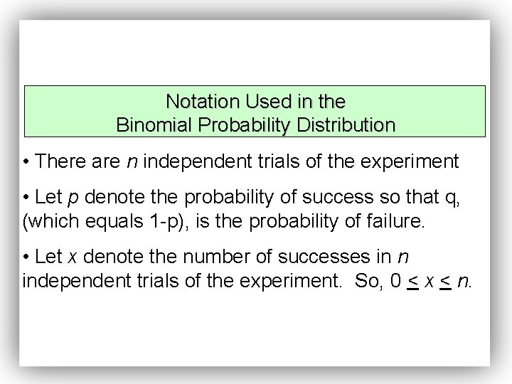 Notation Used in the Binomial Probability Distribution • There are n independent trials of