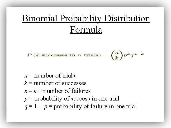 Binomial Probability Distribution Formula n = number of trials k = number of successes