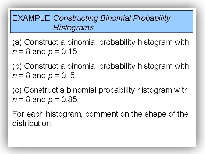 EXAMPLE Constructing Binomial Probability Histograms (a) Construct a binomial probability histogram with n =