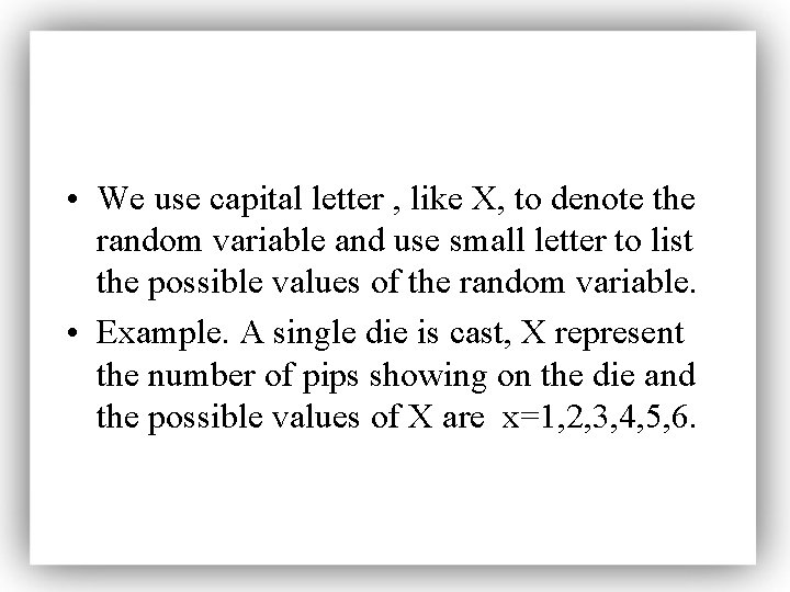  • We use capital letter , like X, to denote the random variable
