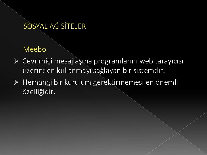 SOSYAL AĞ SİTELERİ Meebo Ø Çevrimiçi mesajlaşma programlarını web tarayıcısı üzerinden kullanmayı sağlayan bir