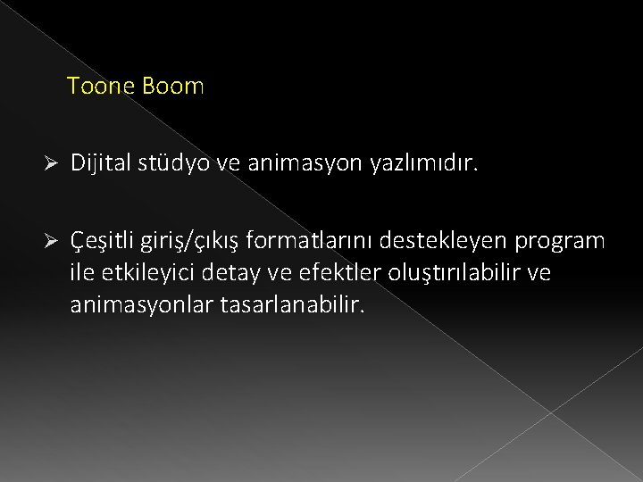 Toone Boom Ø Dijital stüdyo ve animasyon yazlımıdır. Ø Çeşitli giriş/çıkış formatlarını destekleyen program